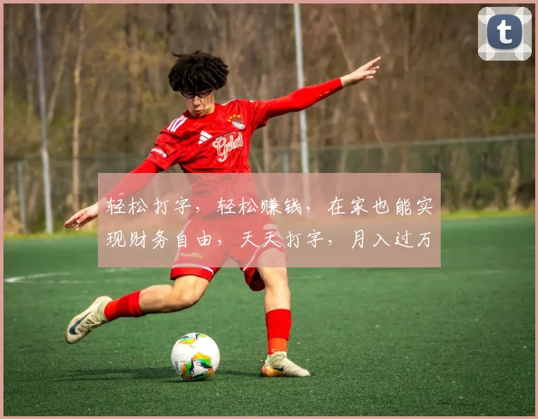 轻松打字，轻松赚钱，在家也能实现财务自由，天天打字，月入过万不是梦，快来加入我们