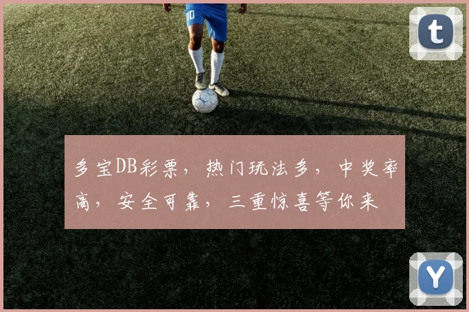 多宝DB彩票，热门玩法多，中奖率高，安全可靠，三重惊喜等你来