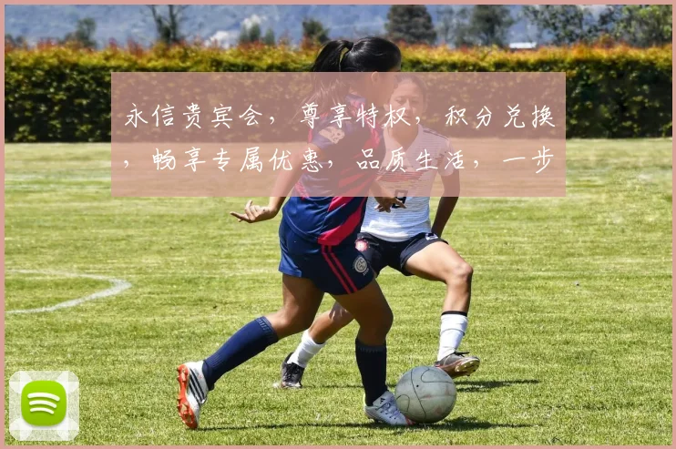 永信贵宾会，尊享特权，积分兑换，畅享专属优惠，品质生活，一步之遥