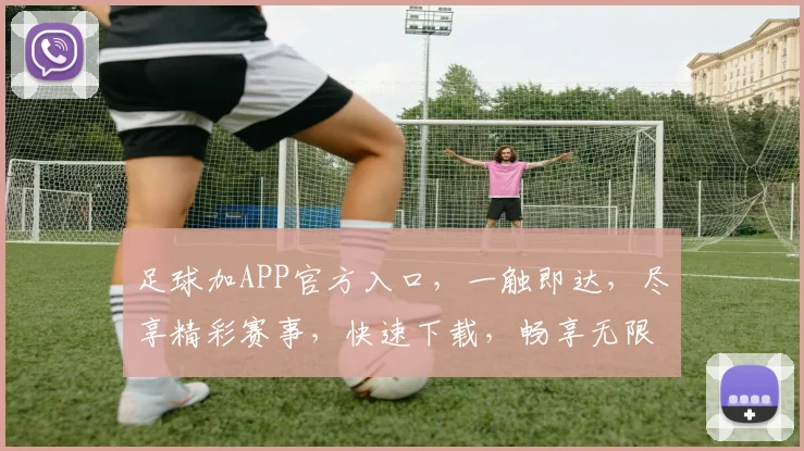 足球加APP官方入口，一触即达，尽享精彩赛事，快速下载，畅享无限