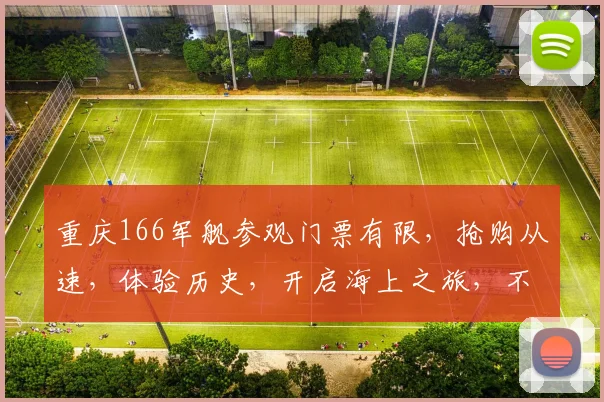 重庆166军舰参观门票有限，抢购从速，体验历史，开启海上之旅，不容错过